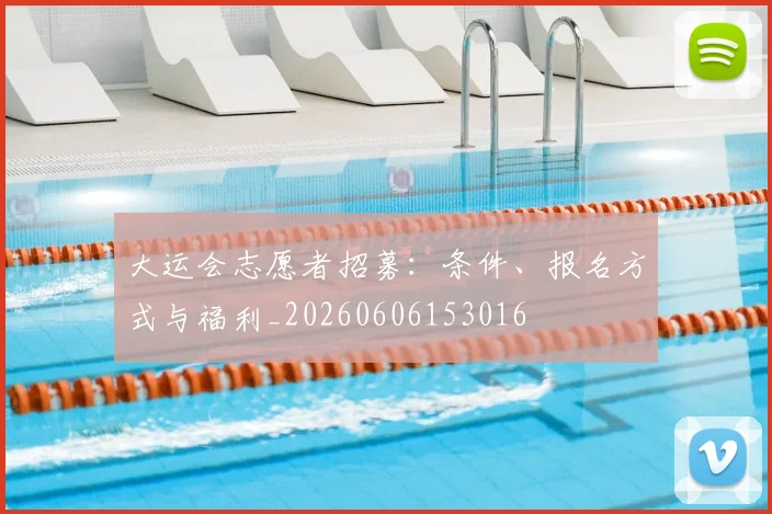 大运会志愿者招募:条件、报名方式与福利_20260606153016