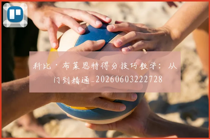 科比·布莱恩特得分技巧教学:从入门到精通_20260603222728