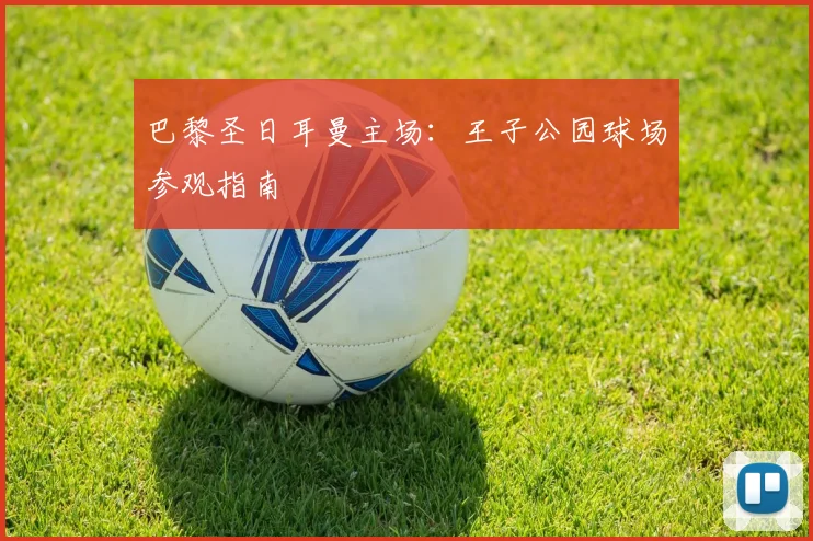 巴黎圣日耳曼主场：王子公园球场参观指南
